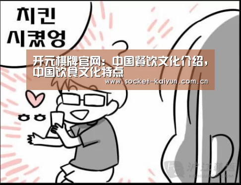 开元棋牌官网:中国餐饮文化介绍,中国饮食文化特点(图1) 开云